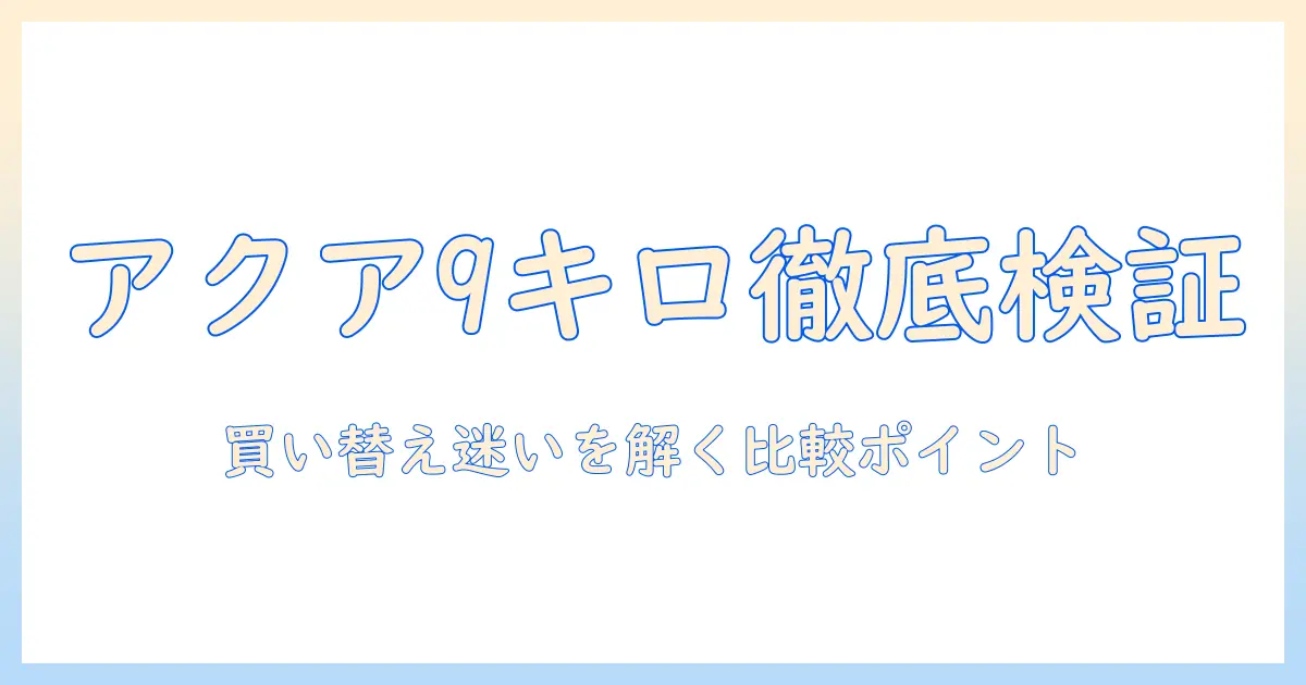 アクア 洗濯機 9キロ 口コミを徹底検証！買い替えを迷う人のための比較ポイントと実機レビュー