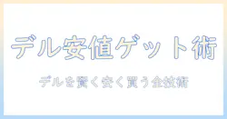 dellのノートパソコンを安い価格で手に入れるには?おすすめ機種を徹底比較