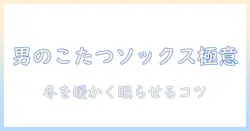メンズ必見！こたつソックスとおやすみスイッチで冬の暖かさと快眠を手に入れる方法