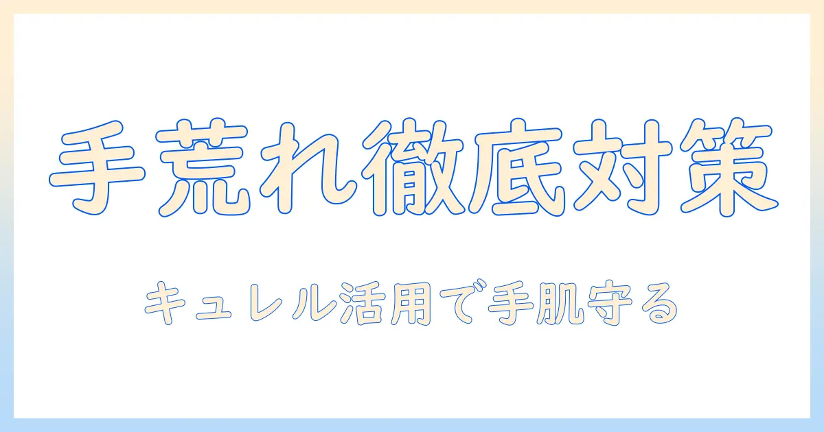 手荒れ対策に効果はある？キュレルシャンプーを使った手荒れケアの選び方と使い方