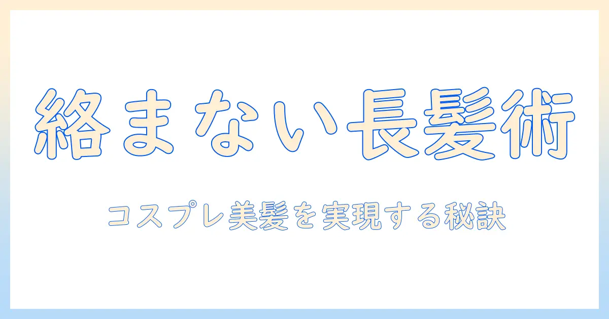 コスプレのロングウィッグで絡まない髪を実現するコツ