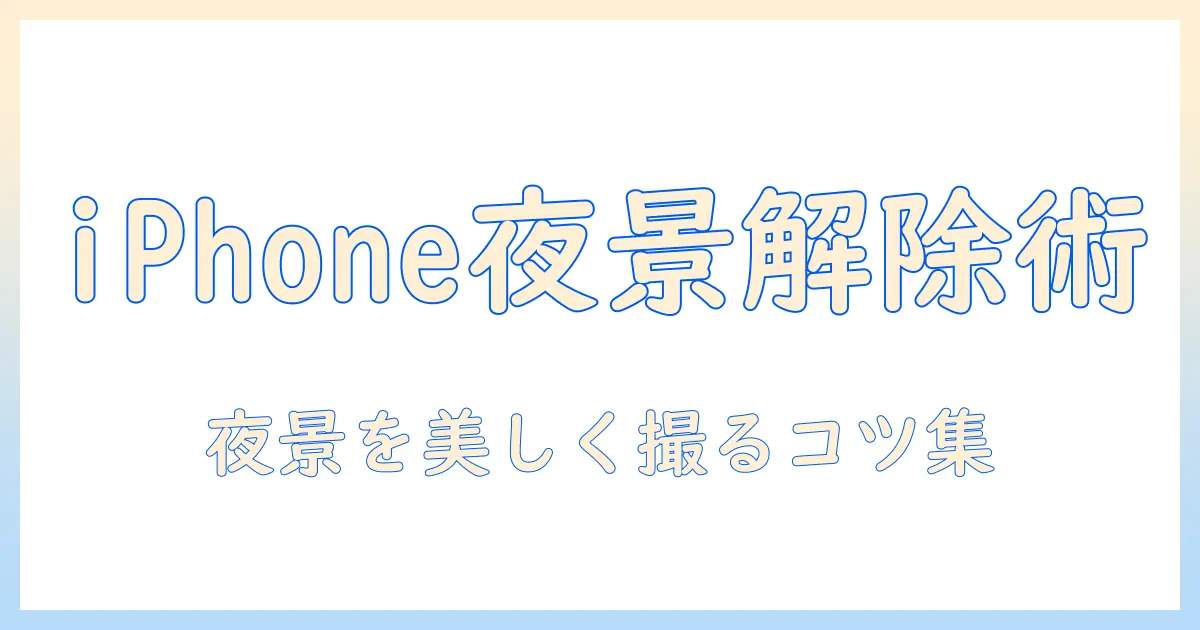 iphone 写真 ナイトモード 解除で夜景を美しく撮るコツと手順