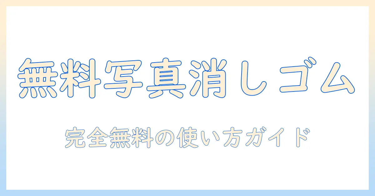 写真 消しゴム アプリ 完全 無料で使えるおすすめと使い方ガイド