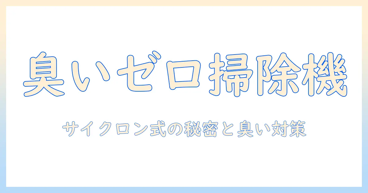 掃除機の臭い取りを徹底解説!サイクロン式の特徴と選び方