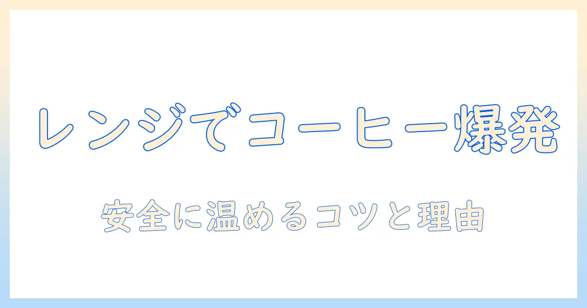 コーヒーを電子レンジで温めると爆発するのか?安全に使うためのポイントと理由