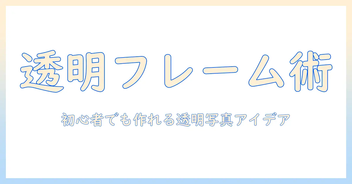 ポラロイド 透過 写真 フレーム 素材を使ったデザインガイド：初心者でも作れる透明フレームと透過写真のアイデア