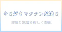 今日好き マクタン編のテレビ放送情報を徹底解説｜放送日程と視聴方法