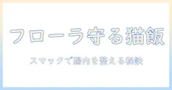 スマック・グレイン・フリー・キャットフードでフローラをケアする方法|スマック・グレイン・フリー・キャットフード・フローラ・ケアを徹底解説