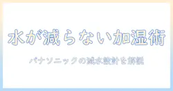 加湿器の選び方: 水が減らない仕組みとパナソニック製のおすすめポイント