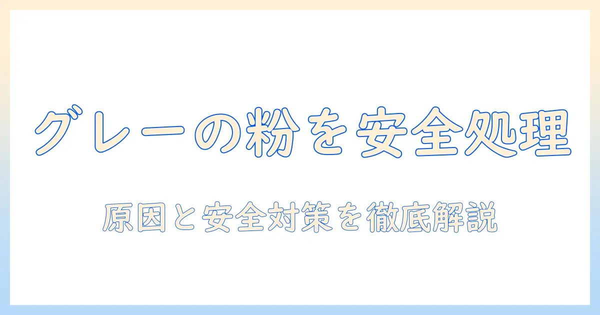 掃除機でグレーの粉を安全に処理する方法:原因と掃除のコツ