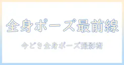 写真で学ぶ全身ポーズの流行りと撮影のコツ