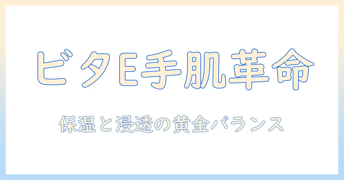 ビタミンe誘導体配合ハンドクリームの効果と選び方:手肌の乾燥をケアする完全ガイド