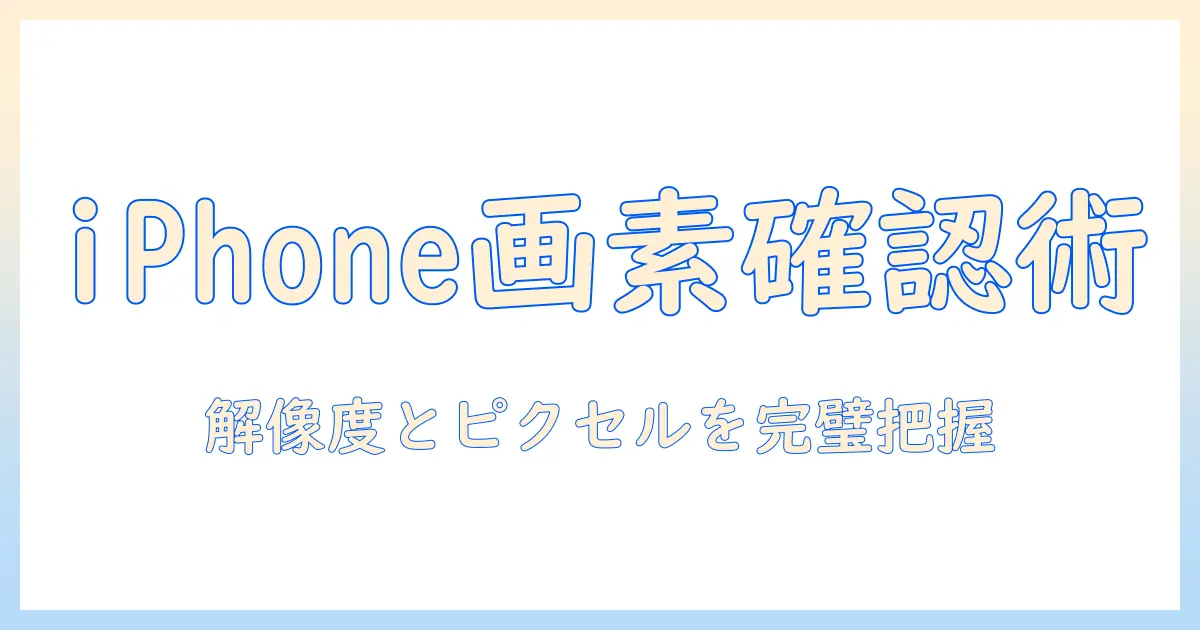 写真 ピクセル 確認 iphone: iPhoneで写真の解像度とピクセル数を正しく確認する方法