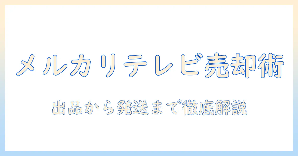 テレビの売り方を徹底解説｜メルカリでの出品から発送まで知っておくべきポイント