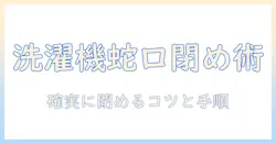 洗濯機の蛇口を正しく閉める方向とは?手順とポイントを徹底解説