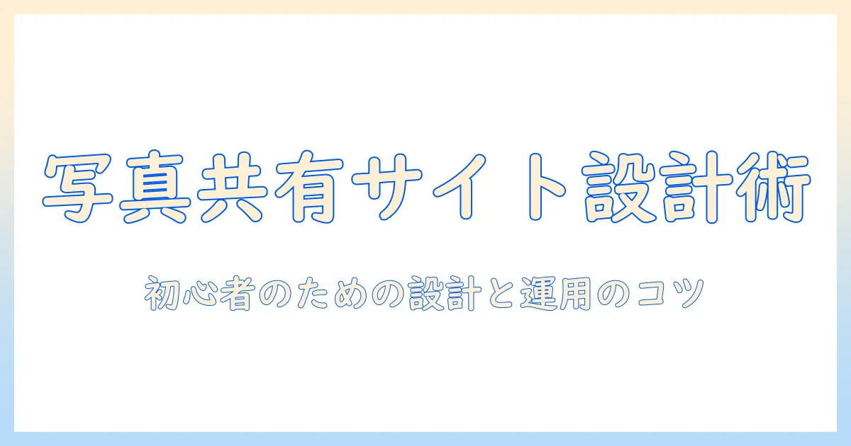 写真 共有 サイト 作り方 — 初心者が押さえる設計と運用のコツ