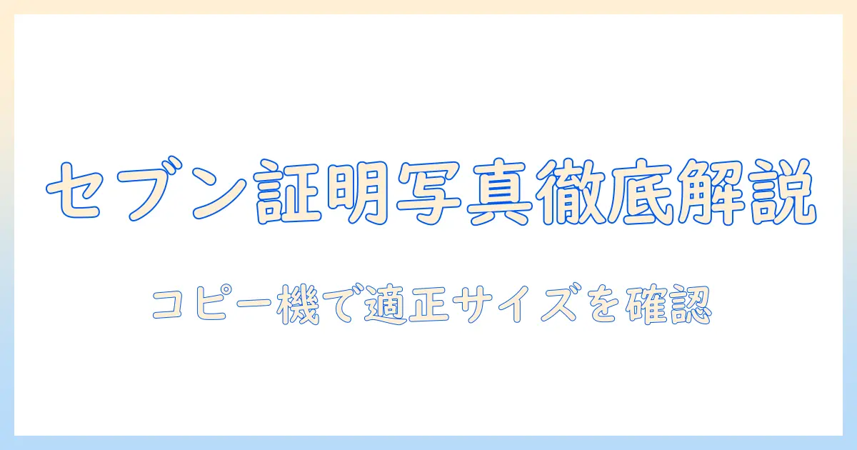 セブン コピー 証明 写真 サイズを徹底解説｜セブン-イレブンのコピー機で証明写真の適切なサイズを確認する方法