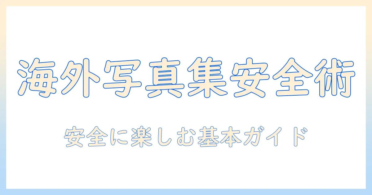 写真集 無料 海外サイトを使って安全に楽しむためのガイド