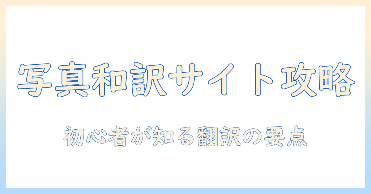 写真 和訳 サイトを使いこなす完全ガイド：初心者が知っておくべきポイント