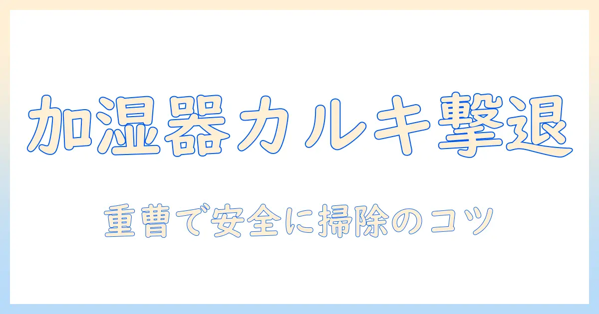 加湿器のカルキを落とす掃除方法—重曹を使って安全に行う掃除の手順とポイント