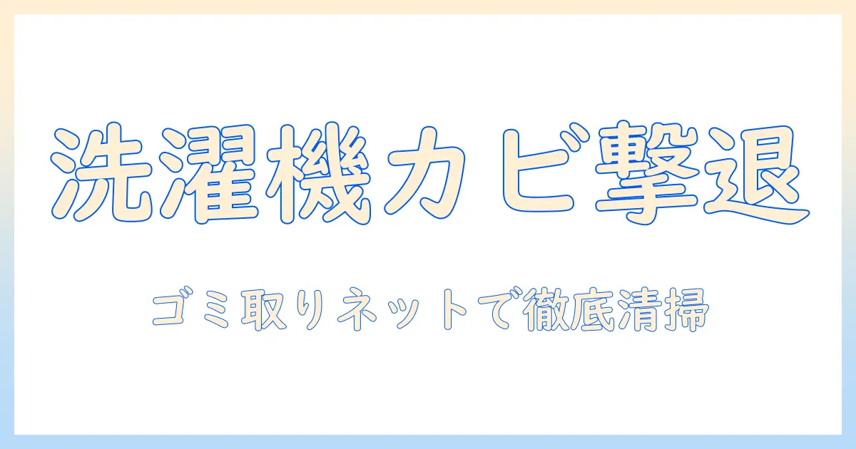 洗濯機のカビ対策と掃除のコツ｜ゴミ取りネットを使った効果的な清掃法で清潔を守る