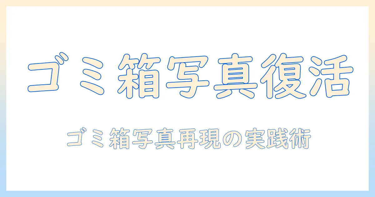 ゴミ箱 の 写真 を 復活 させたい：写真編集で再現・復元する実践ガイド