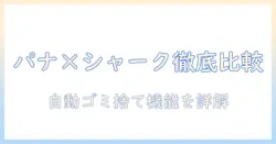 掃除機の自動ゴミ捨て機能を徹底比較：パナソニックとシャークの実力と選び方
