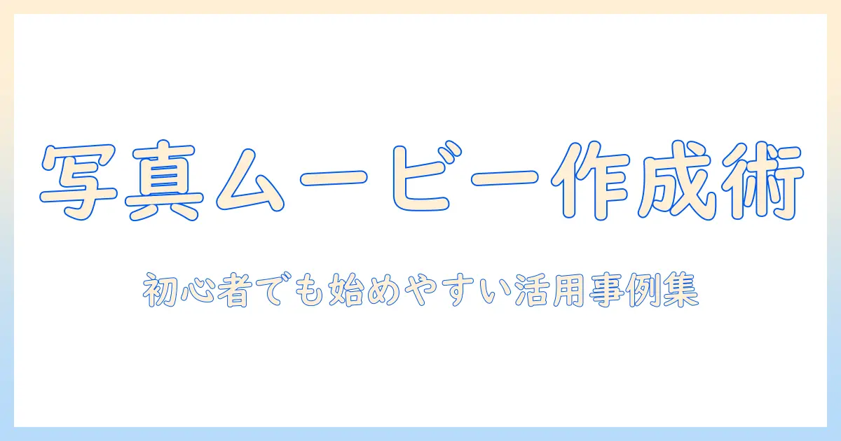 写真 ムービー 自動作成で始める初心者ガイド｜自動作成ツールの選び方と活用事例