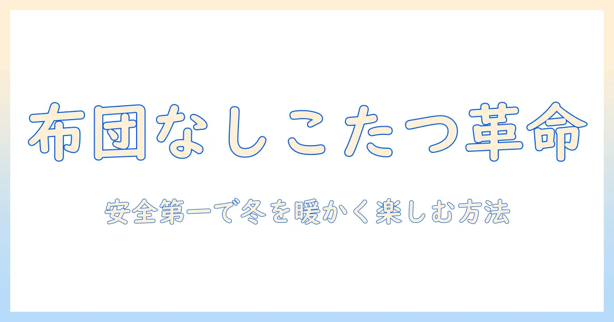 こたつを布団なしで使う方法と安全性・快適さを解説