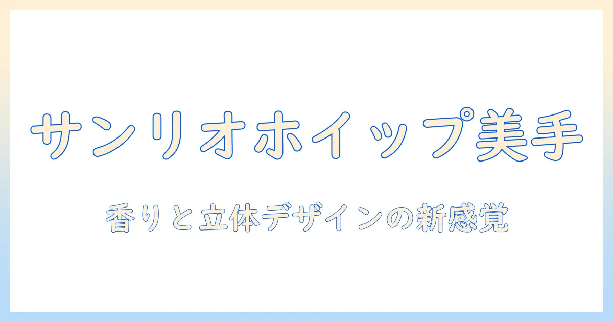 サンリオのハンドクリームを徹底解説!ホイップクリームデザインの魅力と売ってる場所を探すガイド