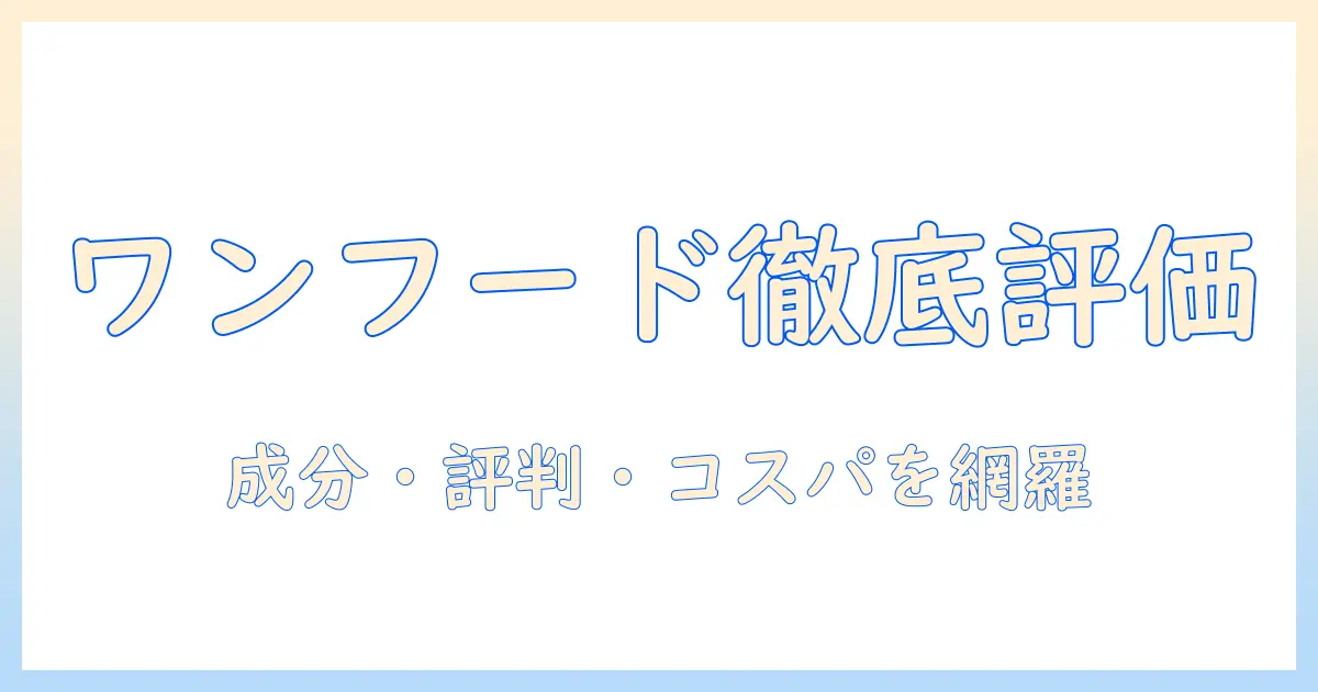 ワンフードッグフード評価を徹底解説：成分・評判・コスパを比較して最適な選び方を見つける