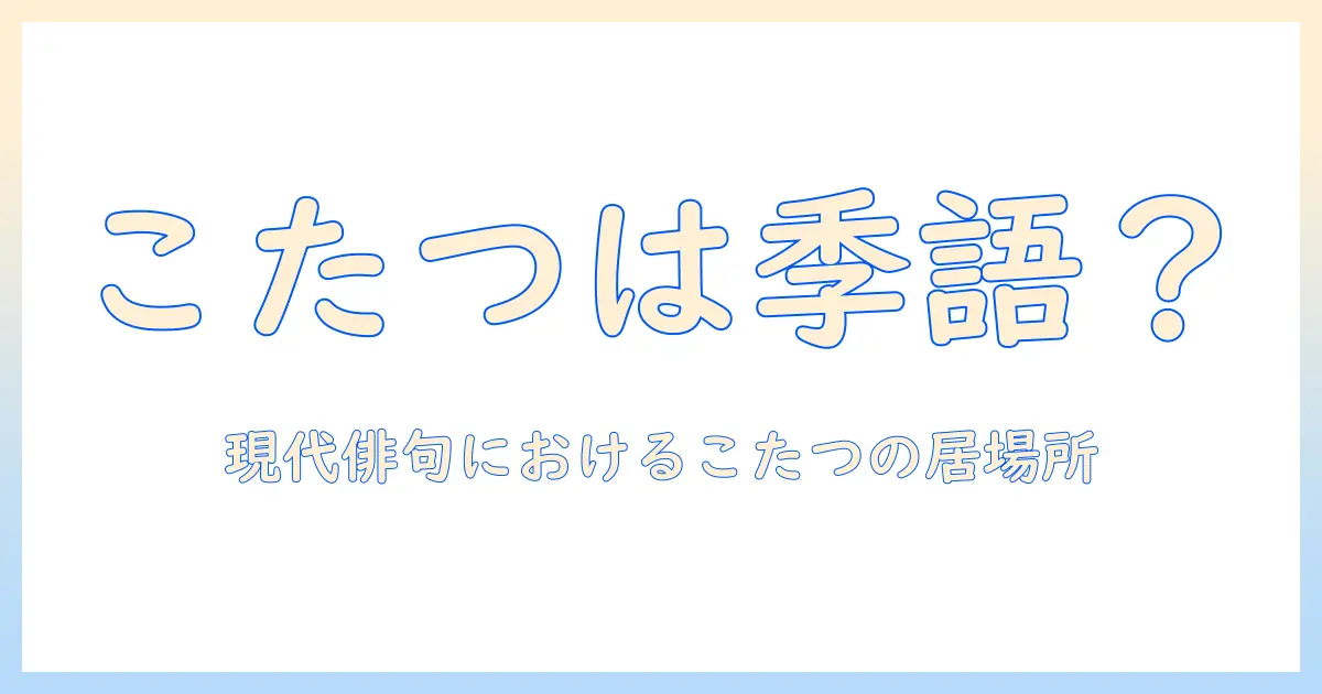 こたつは季語なのか？冬の情景を映す季語としての位置づけと現代俳句の動向