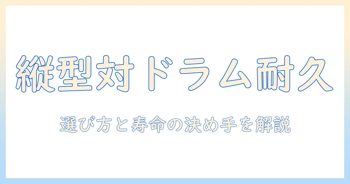 洗濯機の縦型とドラム式の耐久性を徹底比較:選び方とおすすめポイント