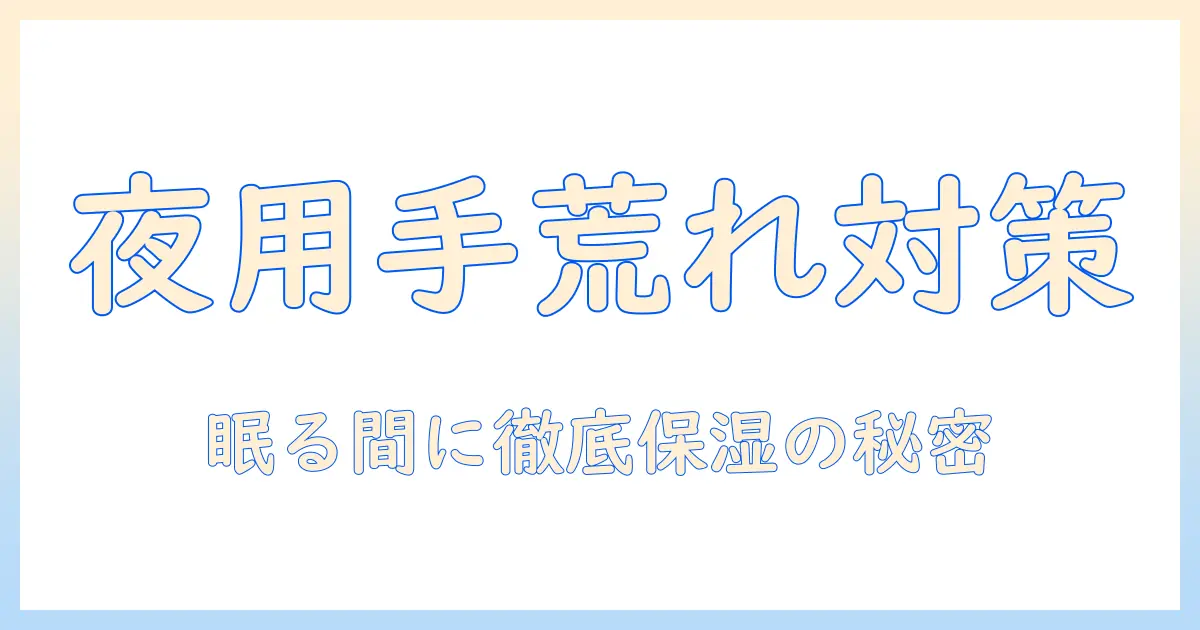 アトリックスのハンドクリーム ナイトリペアを徹底解説：手荒れ対策に最適な使い方と成分