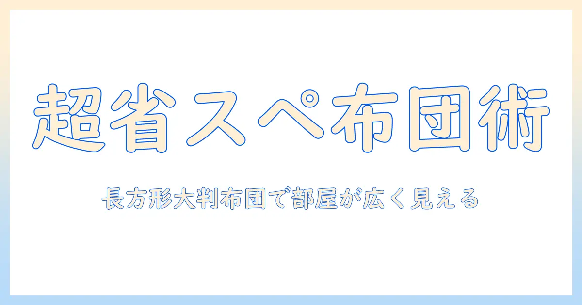 こたつと布団の選び方：長方形の大判布団で省・スペースを実現する方法