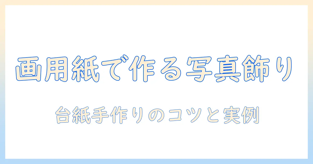 写真 台紙 手作り 画用紙で作る写真の飾り方ガイド