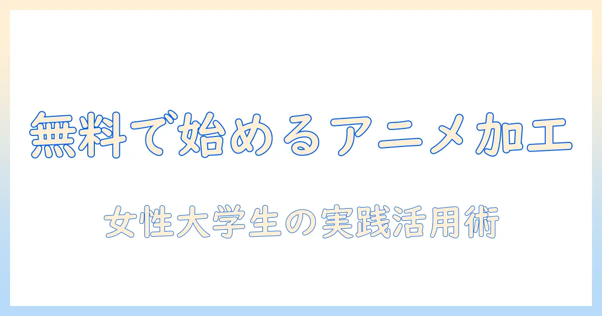 ai 写真 加工 アニメ 風 無料で始める！初心者向けガイド｜女性の大学生のための活用事例とおすすめツール