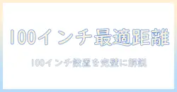 100インチのスクリーンを選び、プロジェクターとの距離を最適化する方法
