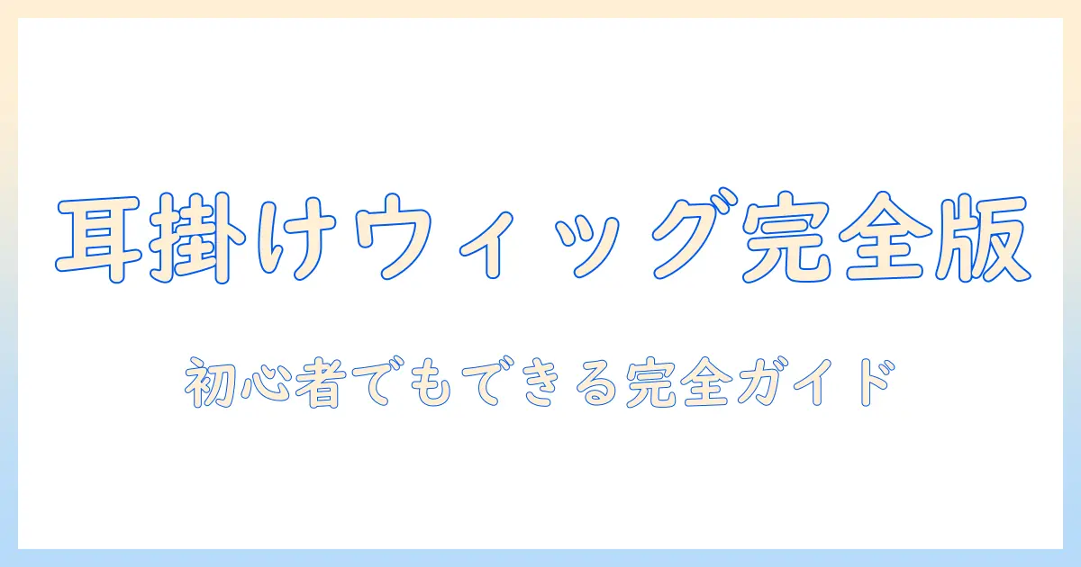 耳掛け ウィッグ 作り方を徹底解説｜初心者でもできるDIYガイド