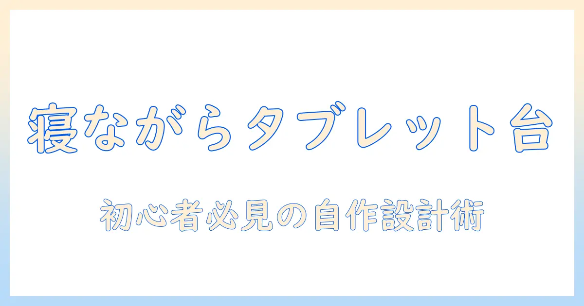 タブレットスタンドを自作して寝ながら快適に使う方法｜初心者向けDIYガイド