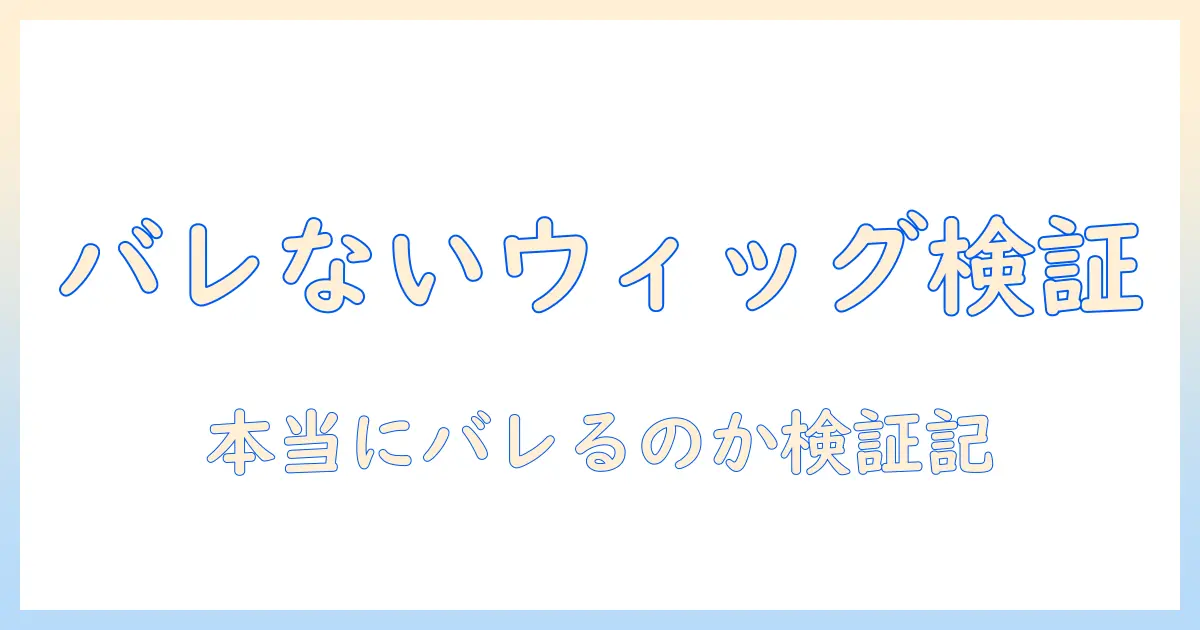 ウィッグの自然さを徹底検証!リネアストリアは本当にバレるのか?選び方と実体験ガイド