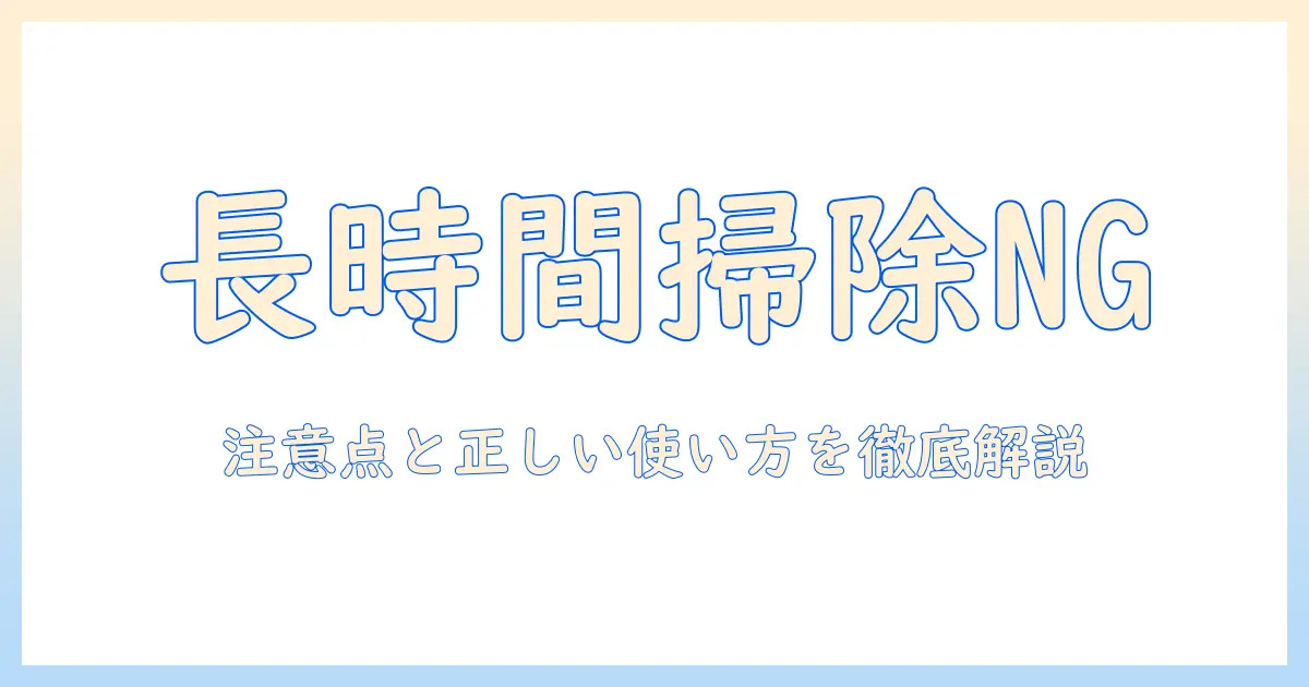 掃除機をずっとかけてるときの注意点と正しい使い方
