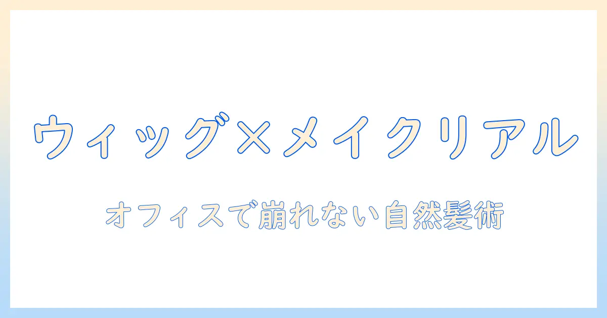 ウィッグとメイクリアルで完成させる自然な髪型|オフィスに最適なスタイル解説