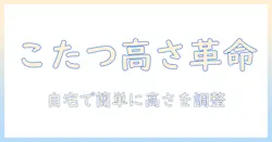 こたつの高さを上げるdiy完全ガイド: 自宅でできる簡単な調整方法と注意点