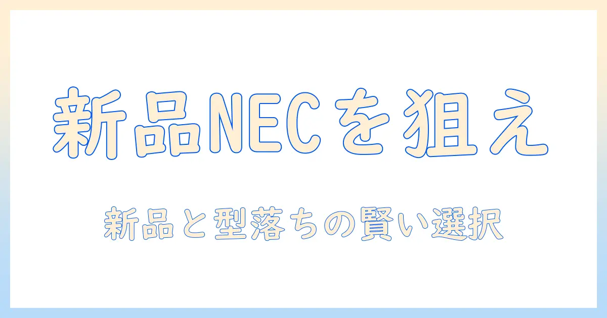 necのノートパソコンを新品で手に入れる方法｜型落ちモデルを狙うメリットと注意点