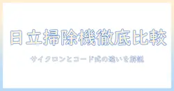 日立の掃除機を徹底比較!サイクロンとコード式モデルの選び方とおすすめ