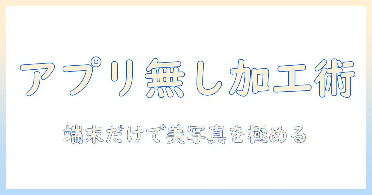 初心者向けガイド: アプリ 無し で 写真 加工 android を実現する方法