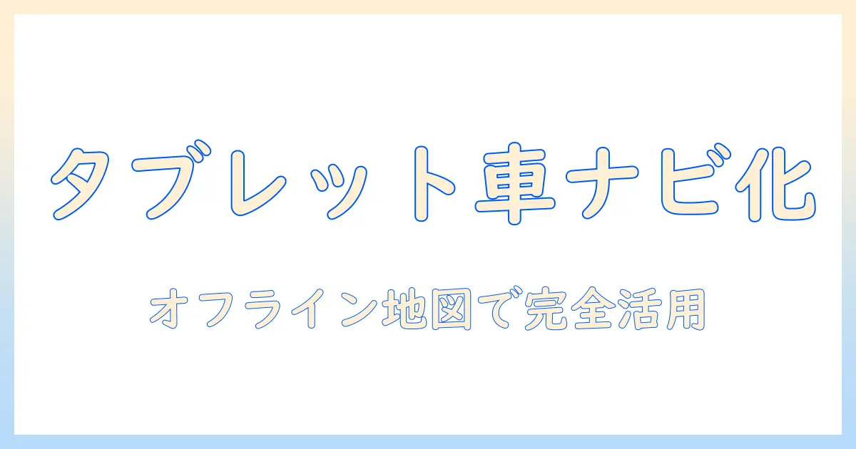 タブレットをカーナビ化してオフラインで使う方法と注意点