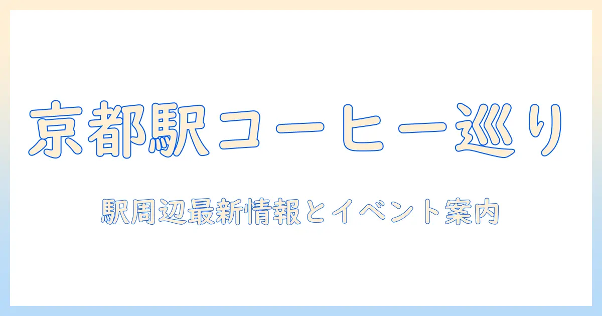 京都駅で楽しむコーヒーとイベント:京都の駅周辺で見つける最新情報