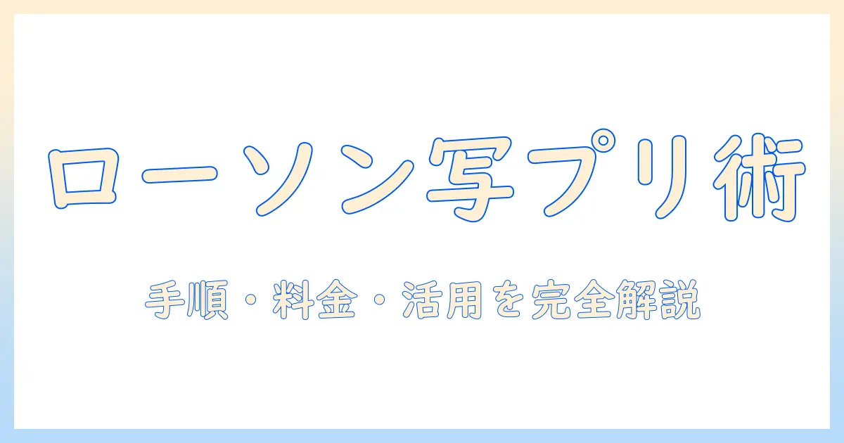 ローソン 写真 プリント シール 紙を使いこなすガイド:手順・料金・活用術